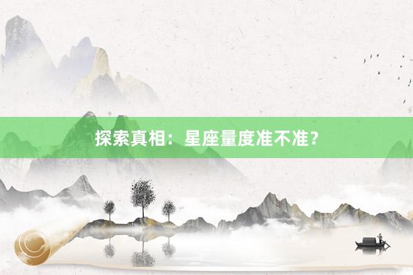 探索真相：星座量度准不准？