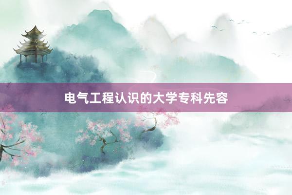电气工程认识的大学专科先容